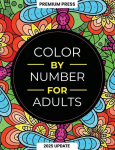 Color By Number For Adults: 75 Beautiful Pictures Designed For Fun, Adult Relaxation & Stress Relief Coloring For Hours On End (includes Flowers, Animals, Mandala, Nature, Landscapes & Much More)