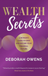 Wealth Secrets: A womans guide to own and secure your financial future