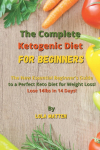 The Complete Ketogenic Diet for Beginners: The New Essential Beginners Guide to a Perfect Keto Diet for Weight Loss! Lose 14lbs in 14 Days!