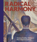 Radical Harmony: Helene Kr&ouml;ller-M&uuml;llers Neo-Impressionists