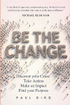 Be The Change: Discover your Cause. Take Action. Make an Impact. Find your Purpose.