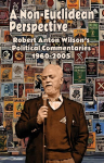 A Non-Euclidean Perspective: Robert Anton Wilsons Political Commentaries 1960-2005