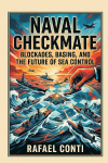 Naval Checkmate: Blockades, Basing, and the Future of Sea Control