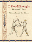 Il Fior di Battaglia by Fiore dei Liberi ~ Facsimile: With translation by Guy Windsor