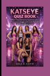 KATSEYE QUIZ BOOK: 150 + Trivia and fun fact questions about the success , struggle and inside the making of the global girl group