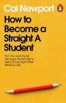 How to Become a Straight-A Student: The Unconventional Strategies Real Students Use to Score High While Studying Less