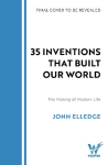 31 Inventions that Built Our World: The Making of Modern Life