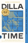 Dilla Time: The Life and Afterlife of J Dilla, the Hip-Hop Producer Who Reinvented Rhythm