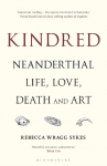 Kindred: Neanderthal Life, Love, Death and Art