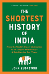 The Shortest History of India: From the Worlds Oldest Civilization to Its Largest Democracy - A Retelling for Our Times