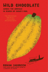 Wild Chocolate: Across the Americas in Search of Cacaos Soul
