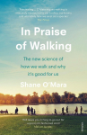 In Praise of Walking: The new science of how we walk and why its good for us