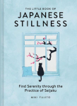 The Little Book of Japanese Stillness: Find Serenity Through the Practice of Seijaku