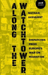 Along the Watchtower: Dispatches from Europes War on Migration
