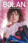Bolan: The Rise and Fall of a 20th Century Superstar