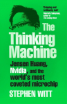 The Thinking Machine: Jensen Huang, Nvidia, and the Worlds Most Coveted Microchip