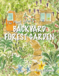 The Plant Lovers Backyard Forest Garden: Trees, Fruit & Veg in Small Spaces