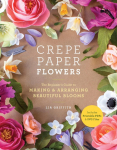 Crepe Paper Flowers: The Beginners Guide to Making & Arranging Beautiful Blooms