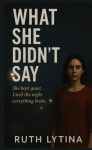 What She Didnt Say: She kept quiet. Until the night everything broke