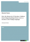 How the Removal of Cherokee Children from Tsalagi Speaking Homes Led to a Decline in the Tsalagi Language: A Research Dossier