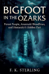 Bigfoot in the Ozarks: Forest People, Anunnaki Bloodlines, and Humanitys Hidden Past