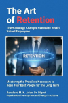 The Art of Retention: The 9 Strategy Changes Needed to Retain Valued Employees ~ Mastering the Practices Necessary to Keep Your Best People for the Long Term
