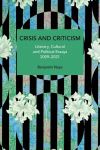 Crisis and Criticism: Literary, Cultural and Political Essays, 2009-2021