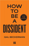 How to Be a Dissident: A Philosophy, a History, a Guide