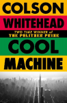 Cool Machine: by the two-time Pulitzer prize-winning author of The Underground Railroad