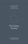 The Fasting Practice: A Four-Session Guide to Offering Your Whole Self to God