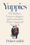 Yuppies: The Bankers, Lawyers, Joggers, and Gourmands Who Conquered New York