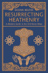 Resurrecting Heathenry: A Modern Guide to the Old Norse Ways