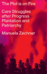 The Plot is on Fire: Care Struggles after Progress, Plantation and Patriarchy