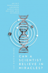 Can a Scientist Believe in Miracles?: An MIT Professor Answers Questions on God and Science