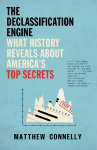 The Declassification Engine: What History Reveals About Americas Top Secrets