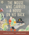 The Mouse Who Carried a House on His Back: A charming picture book for animal lovers about kindness, compassion and sharing with others, with peep-through pages full of surprises! For ages 3, 4, 5, 6
