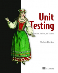 Unit Testing Principles, Practices, and Patterns: Effective Testing Styles, Patterns, and Reliable Automation for Unit Testing, Mocking, and Integration Testing with Examples in C