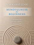 Mindfulness for Beginners: Explore the Infinite Potential That Lies Within This Very Moment