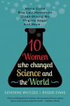 Ten Women Who Changed Science and the World: Marie Curie, Rita Levi-Montalcini, Chien-Shiung Wu, Virginia Apgar, and More
