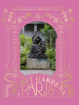 The Secret Gardens of Paris: Green Hideaways in the Heart of the City