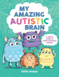 My Amazing Autistic Brain: A Childs Guide to Understanding Autism