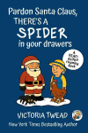 Pardon Santa Claus, Theres a SPIDER in Your Drawers: A read-aloud rhyming book from a New York Times bestselling author