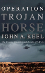 OPERATION TROJAN HORSE: The Classic Breakthrough Study of UFOs