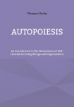 Autopoiesis: An Introduction to the Mechanisms of Self-creation in Living Beings and Organizations