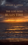 The God Who Rules Time: How Every Moment Finds Its Place in Him