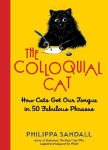 The Colloquial Cat: How Cats Got Our Tongue in 55 Fabulous Phrases