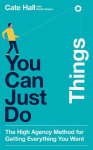 You Can Just Do Things: The High-agency Method for Getting Everything You Want