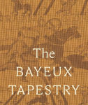 The Bayeux Tapestry: Collectors' Edition: celebrating the landmark British Museum exhibition