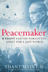 Peacemaker: U Thant and the Forgotten Quest for a Just World