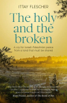 The Holy and the Broken: A Cry for Israeli-Palestinian Peace from a Land That Must Be Shared